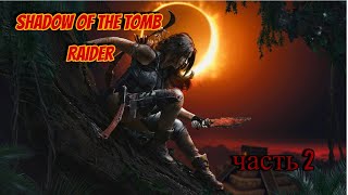 Shadow of the Tomb Raider часть 2