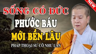 SỐNG CÓ ĐỨC PHƯỚC BÁU MỚI ĐƯỢC BỀN LÂU (Càng Nghe Càng Thấm) | Pháp Thoại Sư Cô Như Lan