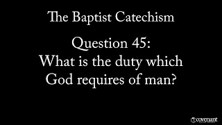 Baptist Catechism Question 45: What is the Duty God Requires of Man?