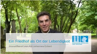 Ein Friedhof als Ort der Lebendigkeit: Sinnstifterort von Abt Johannes Eckert