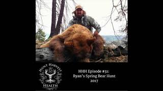 Hunt Harvest Health Podcast #31:  Ryan's Spring Bear Hunt 2017