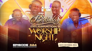 ALPHA HOUR EPISODE 824 |  BIRTHDAY CELEBRATION AND OCTOBER WORSHIP NIGHT  || 24TH OCTOBER,2024