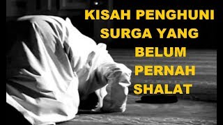 Kisah Penghuni Surga Yang Belum Pernah Shalat #muhasabah