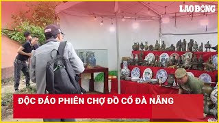 Độc đáo phiên chợ đồ cổ Đà Nẵng | Báo Lao Động