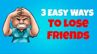 3 Ways To Lose Friends