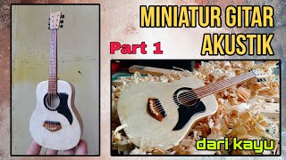 Membuat Miniatur Gitar Akustik || Part 1