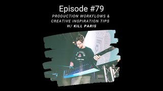 Music Production & Creative Inspirational Tips w/ Kill Paris - EP 79