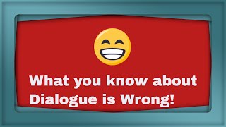 What you know about dialogue is wrong!!!