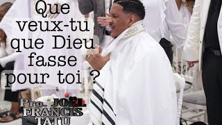 QUE VEUX-TU QUE DIEU FASSE POUR TOI ? Prophète JOËL FRANCIS TATU