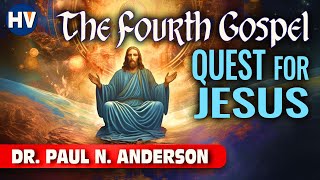 The Fourth Gospel and the Quest for Jesus | Dr. Paul N. Anderson