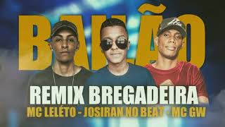 REMIX BAILÃO - MC LELÉTO,MC GW,JOSIRAN PISADINHA NO BEAT (VERSÃO BREGADEIRA) 2022