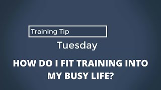 Training Tip Tuesday (TTT) | How to fit training into your busy schedule