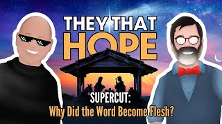 They That Hope SUPERCUT: Why Did the Word Become Flesh?