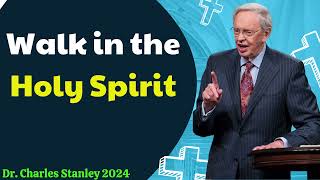 Dr  Charles Stanley 2024 - Walk in the Holy Spirit