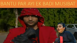 BANTU PAR AYI EK BOHOT BADI MUSIBAT|HERO GAYAB MODE ON