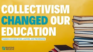 Collectivism Changed Our Education | Kenneth R. Samples and Tassos Lycurgo