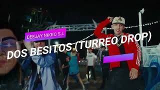 DOS BESITOS (TURREO DROP) - DEEJAY NIKKO S.L _ LA JUAQUI _ SALAS