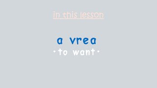 Essential Romanian Verbs: a vrea (to want)