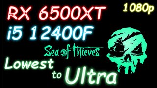 RX 6500 XT + i5 12400F - Sea of Thieves - Lowes to Ultra- 1080p