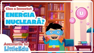 Cine a inventat energia nucleară? - Aventurile lui LittleEdu