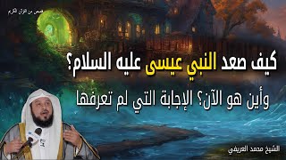 كيف صعد النبي عيسى عليه السلام ؟ وأين هو الآن ؟ الإجابة التي لم تعرفها - الشيخ محمد العريفي