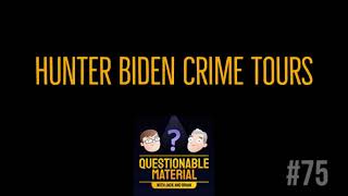 Hunter Biden Crime Tours - Questionable Material Episode 75