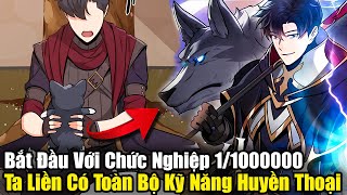 FULL BỘ | Bắt Đầu Với Chức Nghiệp 1/1000000, Ta Có Toàn Bộ Kỹ Năng Huyền Thoại | Review Truyện