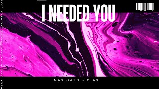 Max Oazo & Ojax - I Needed You