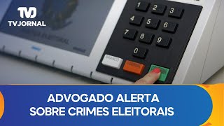 Advogado alerta sobre crimes eleitorais e vedações para candidatos e eleitores