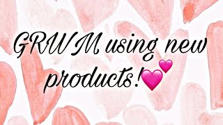 GRWM USING NEW PRODUCTS!