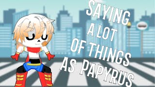 Saying A Lot Of Things As PAPYRUS |GACHA version|