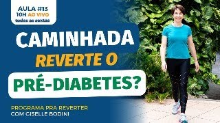 AULA 13: CAMINHADA REVERTE O PRÉ-DIABETES? | PRA REVERTER