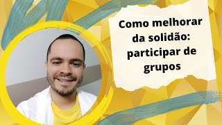 Solidão na Pandemia: procure grupos