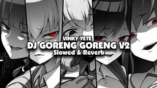 DJ GORENG GORENG V2 ( Slowed & Reverb ) 🎧