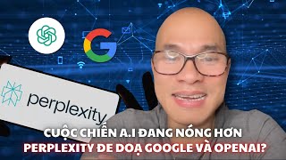 Cuộc chiến A.I đang nóng hơn - Perplexity đe doạ Google và OpenAI?