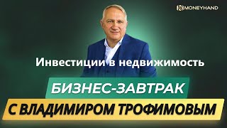 Инвестиции в недвижимость. Бизнес-завтрак с В. Трофимовым 30.10.2023г.