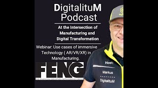 DigitalituM Podcast Episode 6 - FENG Webinar: Immersive Technology (AR/VR/XR) in Manufacturing