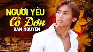 Liên khúc NGƯỜI YÊU CÔ ĐƠN - Nhạc Vàng Buồn ĐAN NGUYÊN Cực Hay | Thất Tình CẤM NGHE VỀ ĐÊM