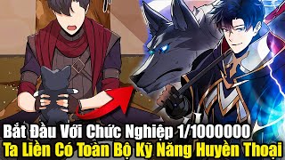 Full Phần 1-3 | Bắt Đầu Với Chức Nghiệp 1/1000000, Ta Có Toàn Bộ Kỹ Năng Huyền Thoại | Review Truyện