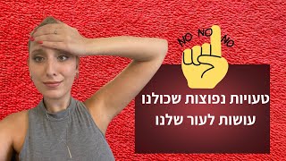 טעויות נפוצות שאת עושה לעור הפנים שלך