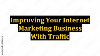 Improving Your Internet Marketing Business With Traffic