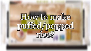 How to make puffed/popped rice?