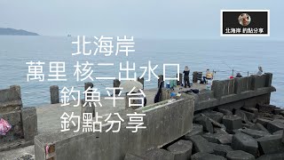 [北海岸釣點分享]  3/4  北海岸 萬里 核二出水口 釣魚平台  釣點分享  金山萬里在地人的釣魚秘境！！ 記得 訂閱 才能收到第一手釣況資訊 謝謝！！