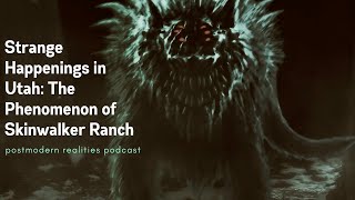 Strange Happenings in Utah: The Phenomenon of Skinwalker Ranch (Postmodern Realities Podcast)