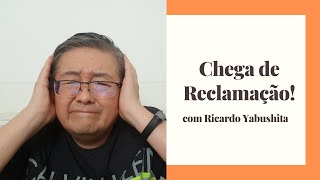 Chega de reclamações!