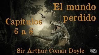 El mundo perdido - Capítulos 6 a 8 | Sir Arthur Conan Doyle | Lectura en voz alta