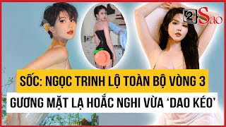 SỐC: Ngọc Trinh lộ toàn bộ vòng 3, gương mặt lạ hoắc nghi vừa ‘dao kéo’ | TIN GIẢI TRÍ