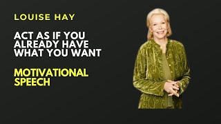 Louise Hay | Act As If You Already Have What You Want | Motivational Speech