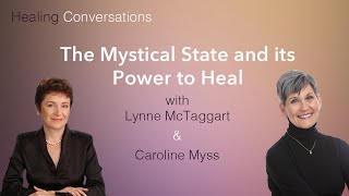 The Mystical State and its Power to Heal with Lynne McTaggart and Caroline Myss