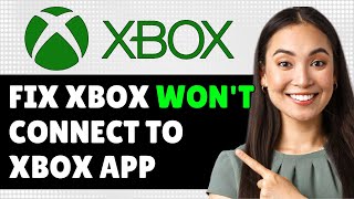 How to Fix Xbox Won't Connect to Xbox App (Step By Step Guide)